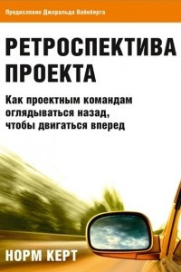 Книга Ретроспектива проекта: как проектным командам оглядываться назад, чтобы двигаться вперед