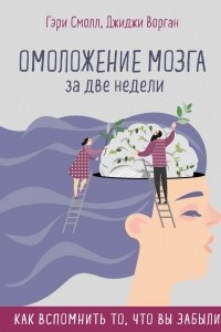 Книга Омоложение мозга за две недели. Как вспомнить то, что вы забыли