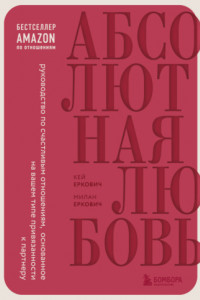 Книга Абсолютная любовь. Руководство по счастливым отношениям, основанное на вашем типе привязанности к партнеру