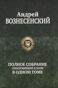 Книга Андрей Вознесенский. Полное собрание стихотворений и поэм в одном томе