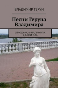 Книга Песни Геруна Владимира. Сплошная, блин, эротика Дзержинска