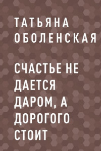 Книга Счастье не дается даром, а дорогого стоит