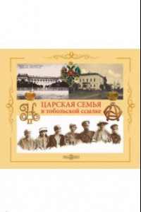 Книга Царская семья в Тобольской ссылке 6 (19) августа 1917 - 20 (7) мая 1918