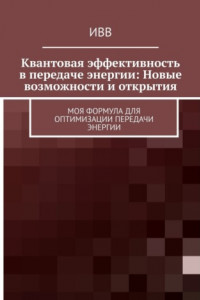 Книга Квантовая эффективность в передаче энергии: Новые возможности и открытия. Моя формула для оптимизации передачи энергии