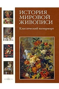 Книга История мировой живописи. Классический натюрморт