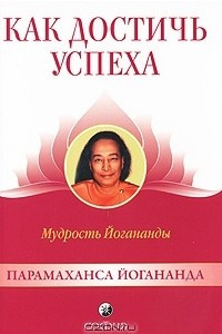 Книга Как достичь успеха. Мудрость Йогананды