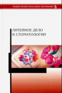 Книга Литейное дело в стоматологии.Учебник