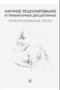 Книга Научное рецензирование в гуманитарных дисциплинах. Жанр, исследования, тексты