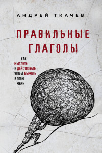 Книга Правильные глаголы. Как мыслить и действовать, чтобы выжить в этом мире