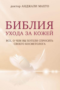 Книга Библия ухода за кожей. Все, о чем вы хотели спросить своего косметолога