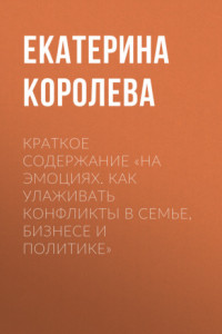 Книга Краткое содержание «На эмоциях. Как улаживать конфликты в семье, бизнесе и политике»