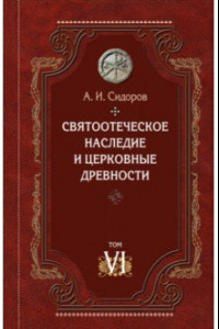 Книга Святоотеческое наследие и церковные древности. Том 6. Очерки по византийской патрологии