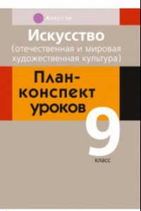 Книга Искусство. 9 класс. Отечественная и мировая художественная культура. План-конспект уроков