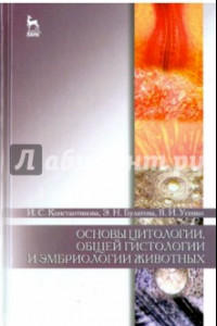 Книга Основы цитологии, гистологии и эмбриологии животных. Учебное пособие