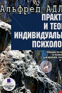 Книга Практика и теория индивидуальной психологии: Лекции по введению в психотерапию для врачей, психологов и учителей