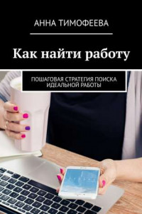 Книга Как найти работу. Пошаговая стратегия поиска идеальной работы