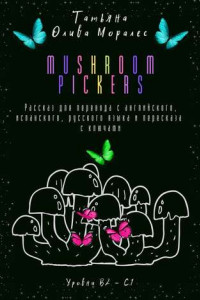 Книга Mushroom pickers. Рассказ для перевода с английского, испанского, русского языка и пересказа с ключами. Уровни В2–С1