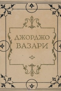 Книга Жизнеописания наиболее знаменитых живописцев, ваятелей и зодчих. Том I