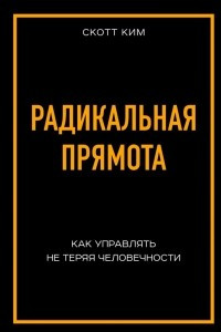 Книга Радикальная прямота Как управлять не теряя человечности