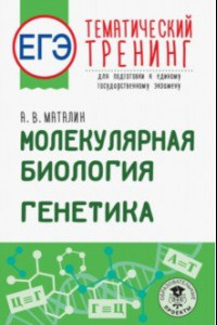 Книга ЕГЭ. Молекулярная биология. Генетика. Тематический тренинг для подготовки к ЕГЭ