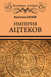 Книга Империя ацтеков. Таинственные ритуалы древних мексиканцев