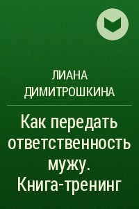 Книга Как передать ответственность мужу. Книга-тренинг