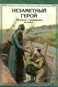 Книга Незаметный герой. Рассказы о священниках на войне