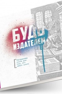 Книга Будь издателем. Творческая книга для тех, кто любит книги