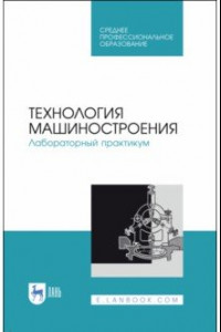 Книга Технология машиностроения. Лабораторный практикум. Учебное пособие