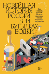 Книга Новейшая история России в 14 бутылках водки. Как в главном русском напитке замешаны бизнес, коррупция и криминал