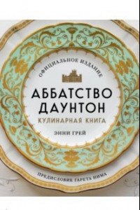 Книга Аббатство Даунтон. Кулинарная книга. Официальное издание