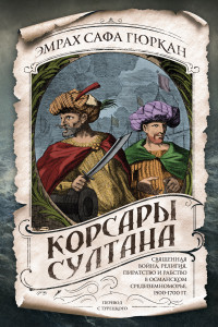 Книга Корсары султана. Священная война, религия, пиратство и рабство в османском Средиземноморье, 1500-1700 гг.