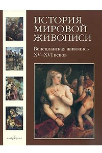 Книга История мировой живописи. Венецианская живопись XV-XVI веков