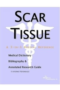 Книга Scar Tissue - A Medical Dictionary, Bibliography, and Annotated Research Guide to Internet References