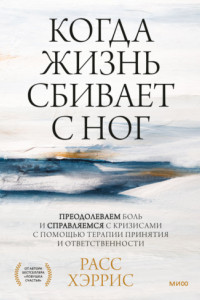 Книга Когда жизнь сбивает с ног. Преодолеваем боль и справляемся с кризисами с помощью терапии принятия и ответственности