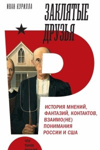 Книга Заклятые друзья. История мнений, фантазий, контактов, взаимо(не)понимания России и США