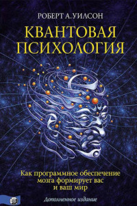 Книга Квантовая психология. Как программное обеспечение мозга формирует вас и ваш мир