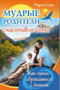 Книга Мудрые родители - счастливые дети. Как нужно обращаться с детьми