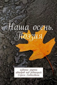 Книга Наша осень. Поэзия. Издание группы авторов под редакцией Сергея Ходосевича