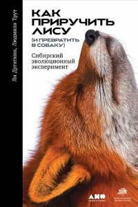 Книга Как приручить лису (и превратить в собаку). Сибирский эволюционный эксперимент