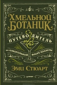 Книга Хмельной ботаник. Путеводитель по алкогольной флоре планеты