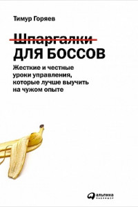 Книга Шпаргалки для боссов. Жесткие и честные уроки управления, которые лучше выучить на чужом опыте