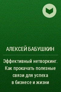 Книга Эффективный нетворкинг. Как прокачать полезные связи для успеха в бизнесе и жизни