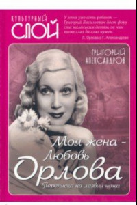 Книга Моя жена - Любовь Орлова. Переписка на лезвии ножа