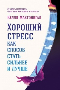 Книга Хороший стресс как способ стать сильнее и лучше