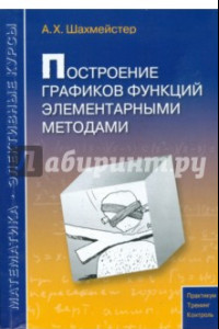 Книга Построение графиков функций элементарными методами. Пособие для школьников, абитуриентов и учителей