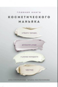 Книга Главная книга косметического маньяка. О бьюти-трендах, домашнем уходе и уколах молодости честно