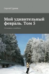 Книга Мой удивительный февраль. Том 5. Остановись и улыбнись