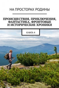 Книга Происшествия, приключения, фантастика, фронтовые и исторические хроники. Книга 4