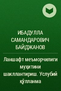 Книга Ланшафт меъморчилиги муҳитини шакллантириш. Услубий қўлланма